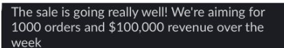 Client message: The sale is going really well! We're aiming for 1000 orders and $100,000 revenue over the week